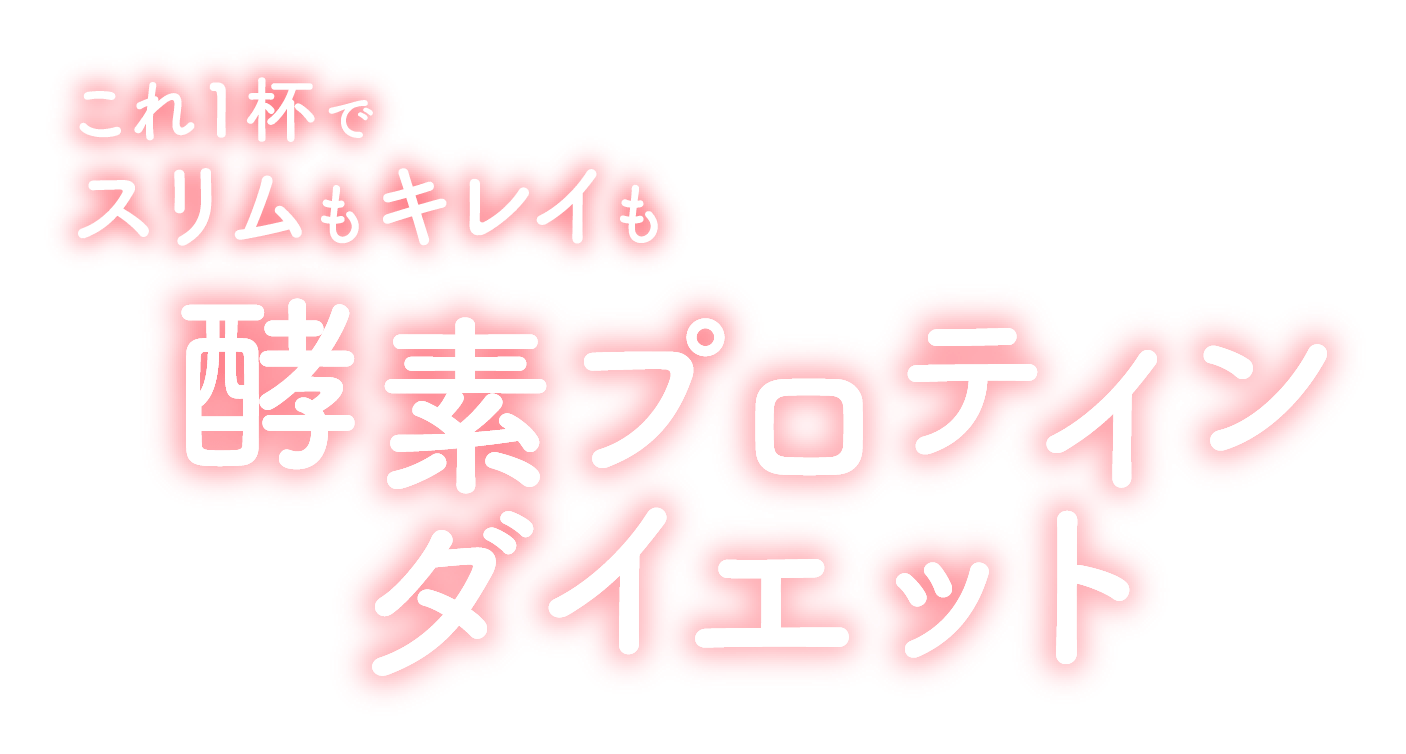 これ1杯でスリムもキレイも酵素プロテインダイエット